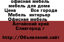 офисная мебель, мебель для дома › Цена ­ 499 - Все города Мебель, интерьер » Офисная мебель   . Алтайский край,Славгород г.